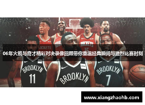 06年火箭与奇才精彩对决录像回顾带你重温经典瞬间与激烈比赛时刻
