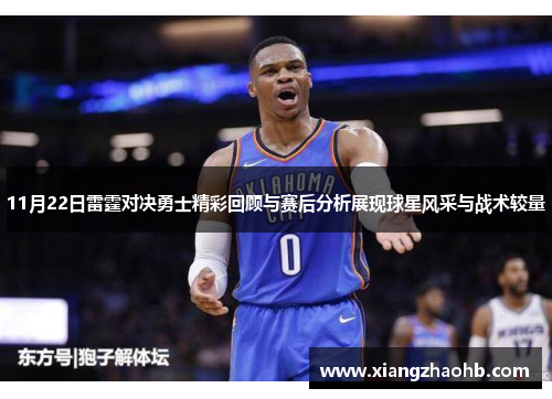 11月22日雷霆对决勇士精彩回顾与赛后分析展现球星风采与战术较量
