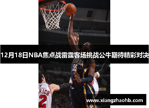 12月18日NBA焦点战雷霆客场挑战公牛期待精彩对决