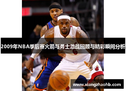 2009年NBA季后赛火箭与勇士激战回顾与精彩瞬间分析