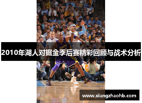 2010年湖人对掘金季后赛精彩回顾与战术分析