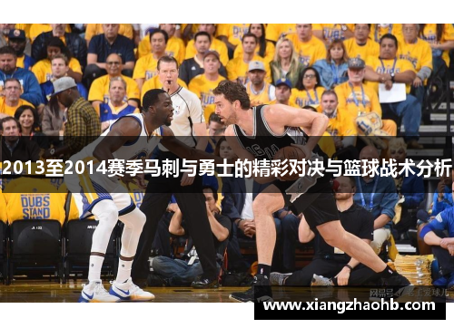 2013至2014赛季马刺与勇士的精彩对决与篮球战术分析