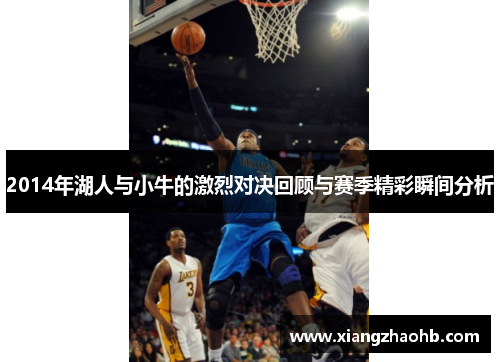 2014年湖人与小牛的激烈对决回顾与赛季精彩瞬间分析
