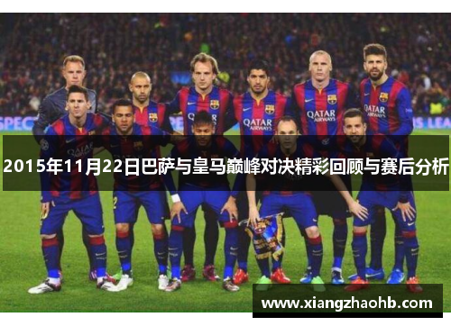 2015年11月22日巴萨与皇马巅峰对决精彩回顾与赛后分析