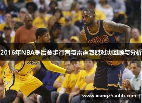 2016年NBA季后赛步行者与雷霆激烈对决回顾与分析