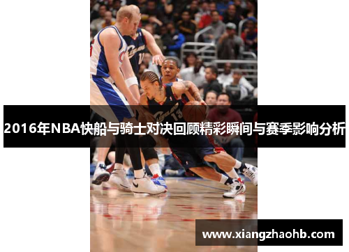 2016年NBA快船与骑士对决回顾精彩瞬间与赛季影响分析