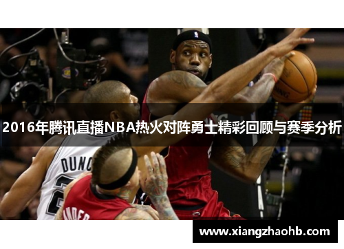 2016年腾讯直播NBA热火对阵勇士精彩回顾与赛季分析