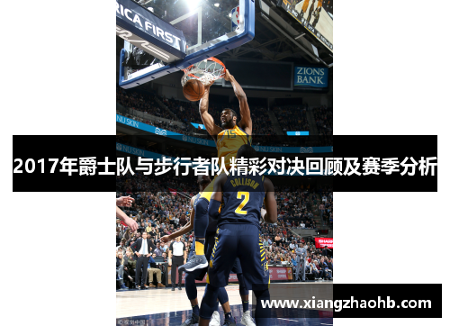 2017年爵士队与步行者队精彩对决回顾及赛季分析