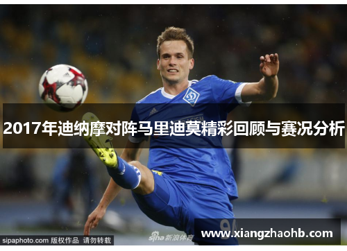 2017年迪纳摩对阵马里迪莫精彩回顾与赛况分析