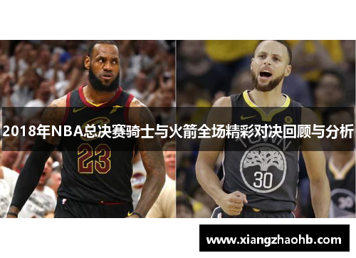 2018年NBA总决赛骑士与火箭全场精彩对决回顾与分析