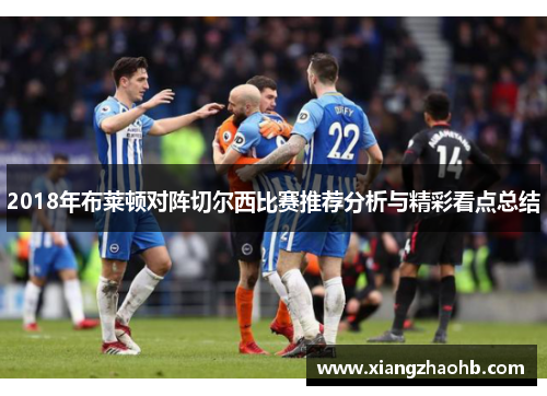 2018年布莱顿对阵切尔西比赛推荐分析与精彩看点总结