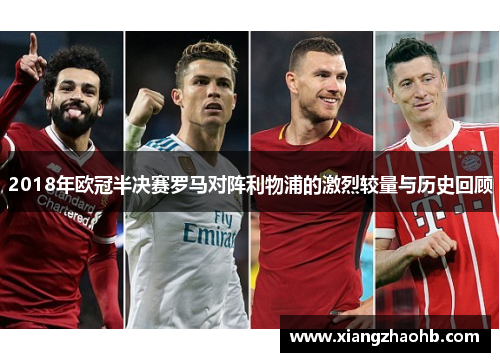 2018年欧冠半决赛罗马对阵利物浦的激烈较量与历史回顾