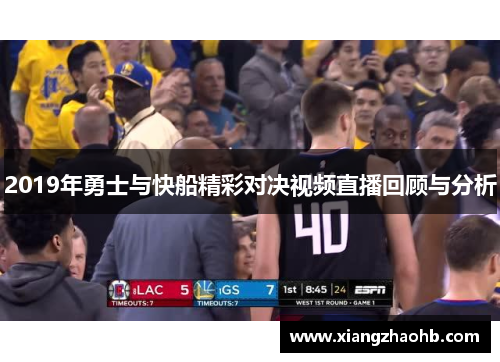 2019年勇士与快船精彩对决视频直播回顾与分析