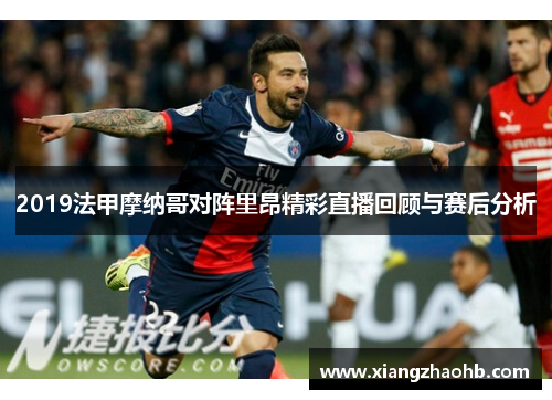 2019法甲摩纳哥对阵里昂精彩直播回顾与赛后分析
